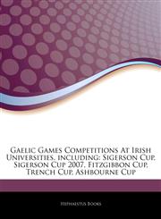 Articles On Gaelic Games Competitions At Irish Universities, including Sigerson Cup, Sigerson Cup 2007, Fitzgibbon Cup, Trench Cup, Ashbourne Cup,1244192511,9781244192515