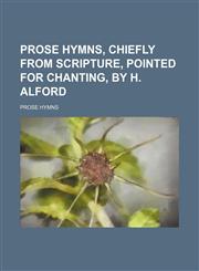 Prose hymns, chiefly from Scripture, pointed for chanting, by H. Alford,1151443875,9781151443878
