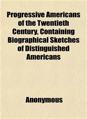 Progressive Americans of the Twentieth Century, Containing Biographical Sketches of Distinguished Americans,1152587234,9781152587236