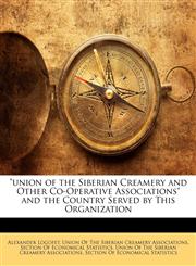 "union of the Siberian Creamery and Other Co-Operative Associations" and the Country Served by This Organization,1149055006,9781149055007