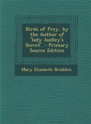 Birds of Prey, by the Author of 'Lady Audley's Secret'. - Primary Source Edition,1294693573,9781294693574