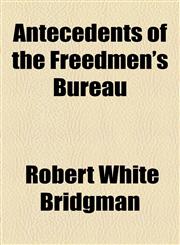 Antecedents of the Freedmen's Bureau,1154511081,9781154511086