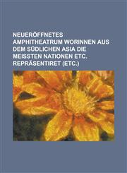 Neueröffnetes Amphitheatrum worinnen aus dem südlichen Asia die meißten Nationen etc. repräsentiret (etc.),123680094X,9781236800947