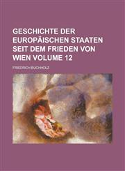 Geschichte der europäischen Staaten seit dem Frieden von Wien Volume 12,1130424693,9781130424690