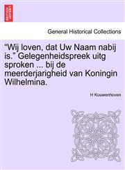 "Wij loven, dat Uw Naam nabij is." Gelegenheidspreek uitg sproken ... bij de meerderjarigheid van Koningin Wilhelmina.,1241554757,9781241554750