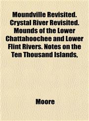 Moundville Revisited. Crystal River Revisited. Mounds of the Lower Chattahoochee and Lower Flint Rivers. Notes on the Ten Thousand Islands,,1152013505,9781152013506