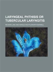 Laryngeal Phthisis or Tubercular Laryngitis,1234086166,9781234086169