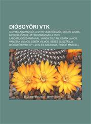 Diosgy Ri Vtk A Dvtk Labdarugoi, a Dvtk Vezet Edz I, Detari Lajos, Kiprich Jozsef, Jatekosmozgas a Dvtk Labdarugocsapatanal, Varga Z,1232901342,9781232901341