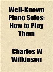 Well-Known Piano Solos; How to Play Them,1152111094,9781152111097