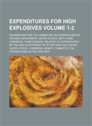 Expenditures for High Explosives; Hearings Before the Committee on Expenditures in the War Department, United States, Sixty-third Congress, Third Session, Relative to Expenditures by the War Department as to the High Explosives Volume 1-2,1236753585,9781236753588
