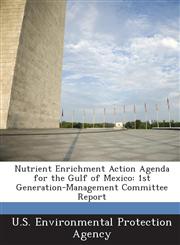 Nutrient Enrichment Action Agenda for the Gulf of Mexico 1st Generation-Management Committee Report,1289182469,9781289182465