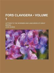 Fors Clavigera (Volume 1); Letters to the Workmen and Labourers of Great Britain,1153922673,9781153922678