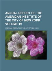 Annual report of the American Institute of the City of New York Volume 19,1154380513,9781154380514