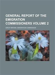 General report of the Emigration Commissioners Volume 2,123688289X,9781236882899