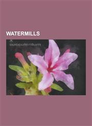 Watermills Ancient Roman Watermills, Lists of Watermills, Water Turbines, Watermill Terminology, Pelton Wheel, Water Wheel, Leat,,1230618651,9781230618654