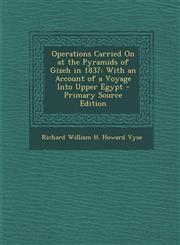 Operations Carried on at the Pyramids of Gizeh in 1837 With an Account of a Voyage Into Upper Egypt - Primary Source Edition,1294672932,9781294672937