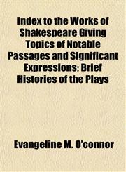 Index to the Works of Shakespeare Giving Topics of Notable Passages and Significant Expressions; Brief Histories of the Plays,1152967142,9781152967144
