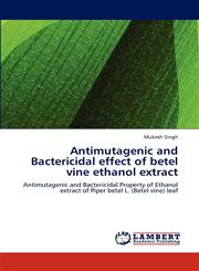 Antimutagenic and Bactericidal effect of betel vine ethanol extract,3659179205,9783659179204