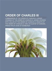 Order of Charles III Commanders of the Order of Charles III, Grand Crosses of the Order of Charles III,115789867X,9781157898672