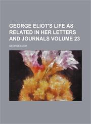 George Eliot's life as related in her letters and journals Volume 23,1154255719,9781154255713