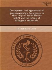 Development and application of geochronometric techniques to the study of Sierra Nevada uplift and the dating of authigenic sediments.,1244007161,9781244007161