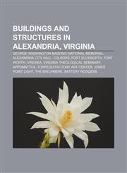 Buildings and structures in Alexandria, Virginia George Washington Masonic National Memorial, Alexandria City Hall, Colross, Fort Ellsworth,1156696550,9781156696552