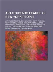 Art Students League of New York People Art Students League of New York, Betty Parsons, Clyfford Still, Donald Judd, Frank Stella, Greg Lindquist, Isa,1157510310,9781157510314
