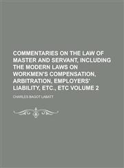 Commentaries on the Law of Master and Servant, Including the Modern Laws on Workmen's Compensation, Arbitration, Employers' Liability, Etc., Etc Volum,1234236176,9781234236175