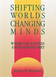 Shifting Worlds, Changing Minds Where the Sciences and Buddhism Meet,0877733686,9780877733683