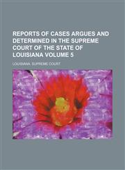 Reports of cases argues and determined in the Supreme court of the state of Louisiana  Volume 5,1150478314,9781150478314
