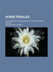 Horæ Ferales; Or, Studies in the Archæology of the Northern Nations,1230088423,9781230088426