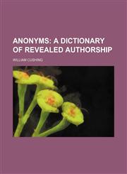 Anonyms;  a dictionary of revealed authorship,1130768279,9781130768275