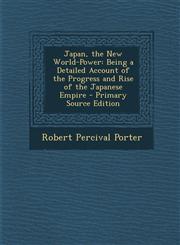 Japan, the New World-Power Being a Detailed Account of the Progress and Rise of the Japanese Empire - Primary Source Edition,1295360152,9781295360154