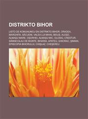 Distrikto Bihor Listo de komunumoj en distrikto Bihor, Oradea, Marghita, Săcueni, Valea lui Mihai, Beiuș, Aleșd, Almaşu Mare, Oșorhei, Almaşu Mic, Olosig, Crestur, Sânnicolau de Munte, Biharia, Apateu, Ghiorac, Şimian, Episcopia Bihorului,1232958522,9781232958529