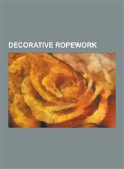 Decorative Ropework Braids, Decorative Knots, Celtic Knot, Savoy Knot, Aiguillette, String Figure, Sprang, Solomon's Knot, Chinese Knottin,123063522X,9781230635224