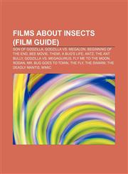 Films about insects (Film Guide) Son of Godzilla, Godzilla vs. Megalon, Beginning of the End, Bee Movie, Them!, A Bug's Life, Antz,1156471680,9781156471685