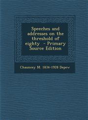 Speeches and addresses on the threshold of eighty  - Primary Source Edition,1295625423,9781295625420