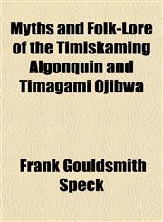Myths and Folk-Lore of the Timiskaming Algonquin and Timagami Ojibwa,1152560484,9781152560482