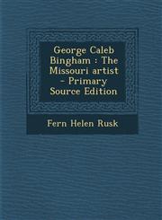 George Caleb Bingham The Missouri Artist - Primary Source Edition,1287811256,9781287811251