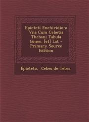 Epicteti Enchiridion Vna Cum Cebetis Thebani Tabula Graec. [et] Lat - Primary Source Edition,1295847434,9781295847433