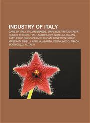 Industry of Italy Cars of Italy, Italian Brands, Ships Built in Italy, Alfa Romeo, Ferrari, Fiat, Lamborghini, Nutella,115814704X,9781158147045