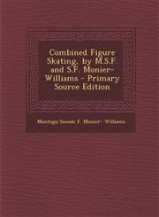 Combined Figure Skating, by M.S.F. and S.F. Monier-Williams - Primary Source Edition,1293531081,9781293531082