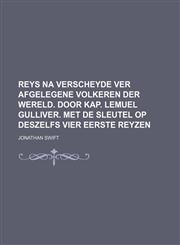 Reys na verscheyde ver afgelegene volkeren der wereld. Door kap. Lemuel Gulliver. Met de sleutel op deszelfs vier eerste reyzen,1236601734,9781236601735