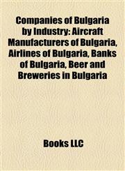 Companies of Bulgaria by Industry Aircraft Manufacturers of Bulgaria, Airlines of Bulgaria, Banks of Bulgaria, Beer and Breweries in Bulgaria,1157805744,9781157805748
