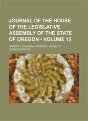 Journal of the House of the Legislative Assembly of the State of Oregon (Volume 15 ),123580870X,9781235808708