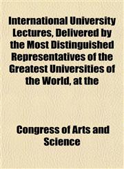 International University Lectures, Delivered by the Most Distinguished Representatives of the Greatest Universities of the World, at the,1152340514,9781152340510