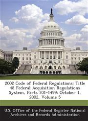 2002 Code of Federal Regulations Title 48 Federal Acquisition Regulations System, Parts 701-1499: October 1, 2002, Volume 5,1287274617,9781287274612