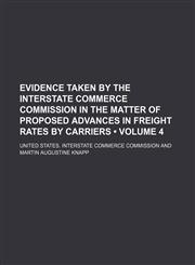 Evidence taken by the Interstate commerce commission in the matter of proposed advances in freight rates by carriers (Volume 4),1153884518,9781153884518