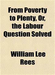 From Poverty to Plenty, Or, the Labour Question Solved,115216418X,9781152164185