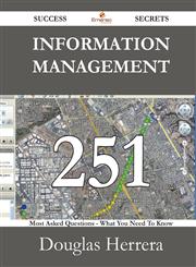 Information Management 251 Success Secrets - 251 Most Asked Questions on Information Management - What You Need to Know,1488530181,9781488530180